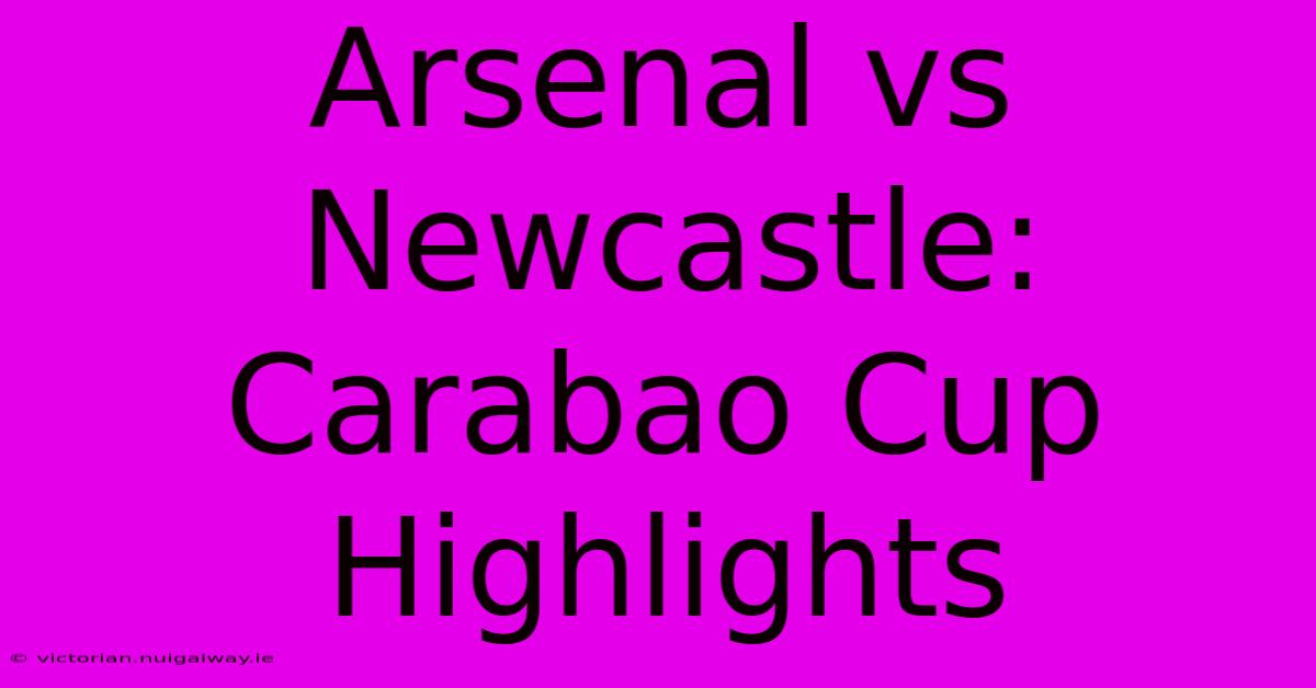 Arsenal Vs Newcastle: Carabao Cup Highlights