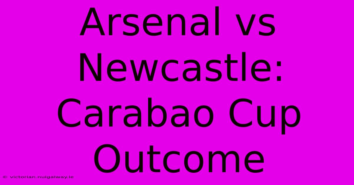 Arsenal Vs Newcastle: Carabao Cup Outcome