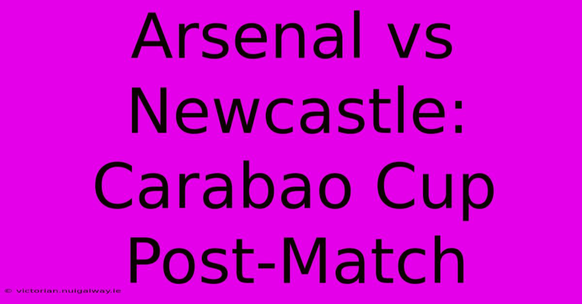 Arsenal Vs Newcastle: Carabao Cup Post-Match