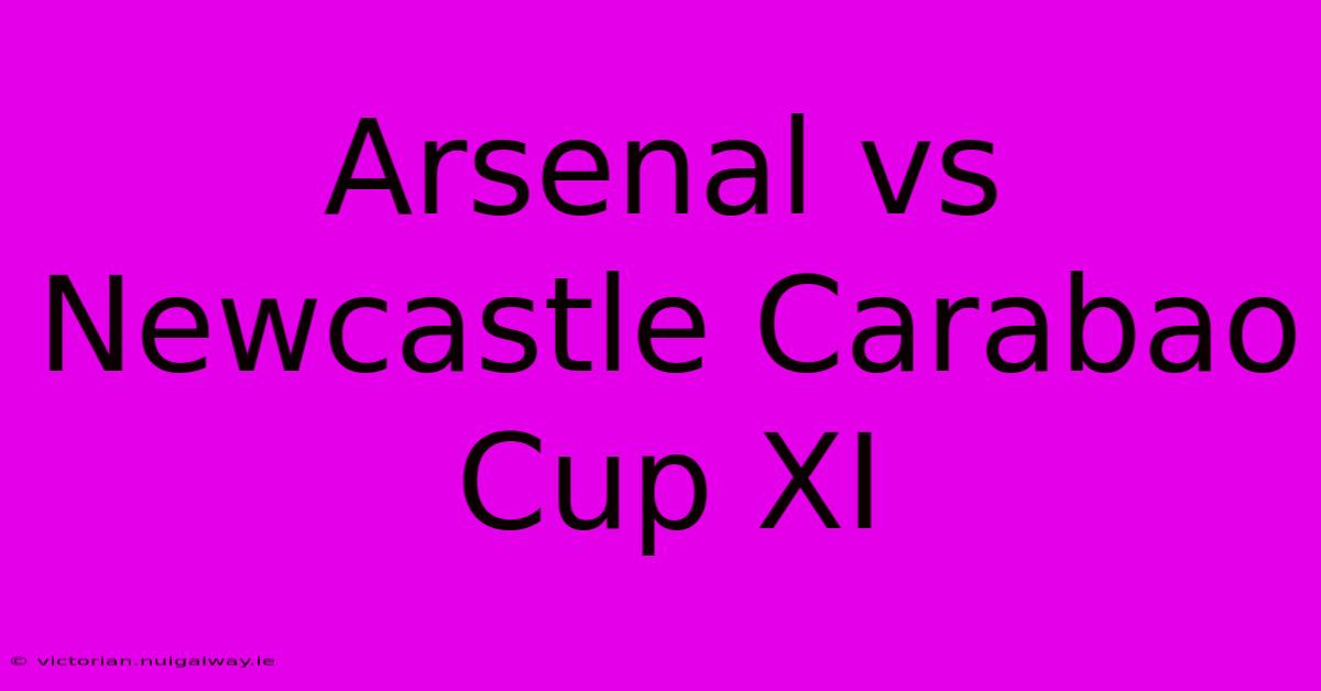 Arsenal Vs Newcastle Carabao Cup XI