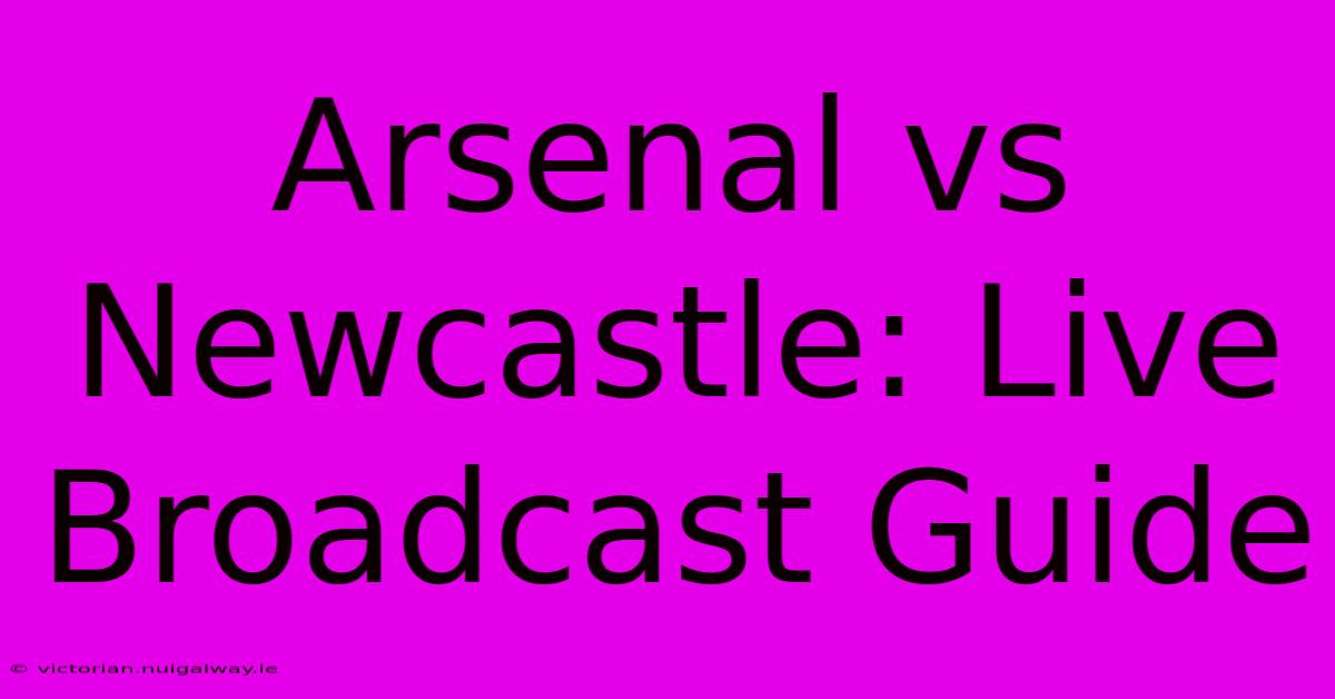 Arsenal Vs Newcastle: Live Broadcast Guide