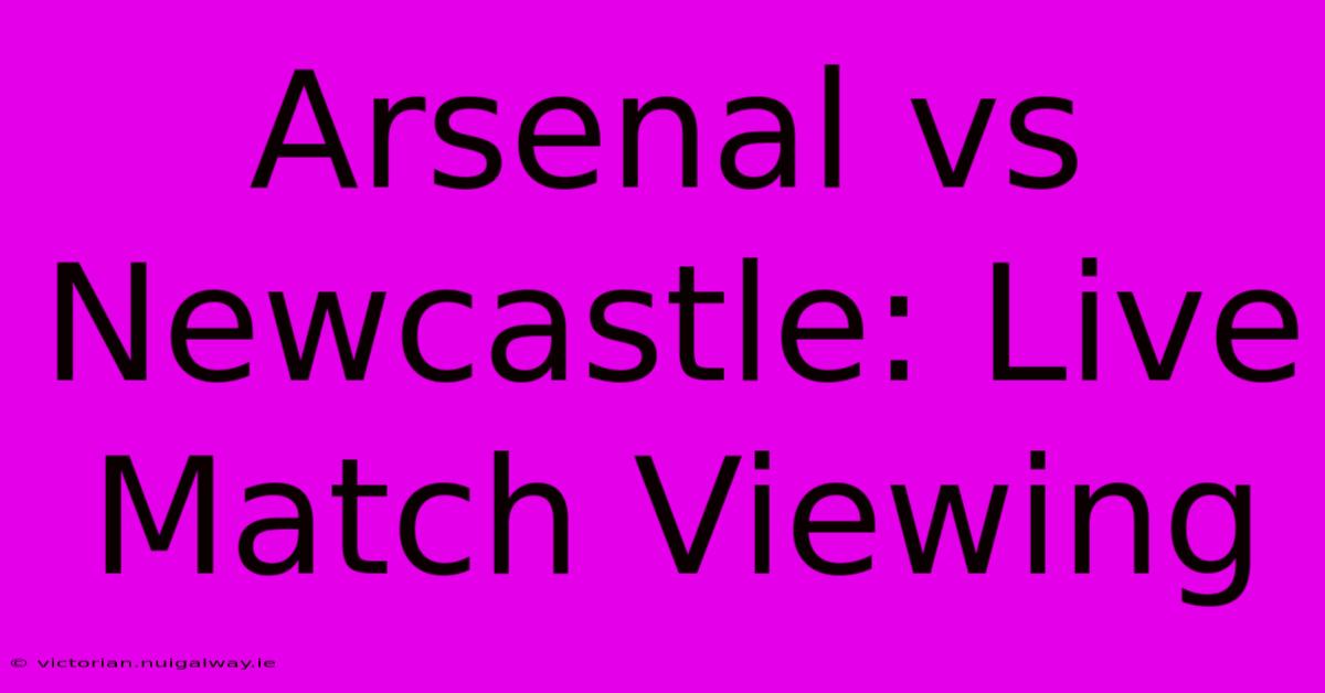 Arsenal Vs Newcastle: Live Match Viewing