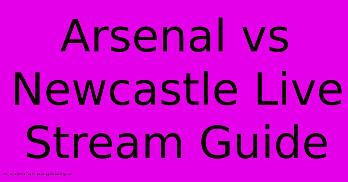 Arsenal Vs Newcastle Live Stream Guide