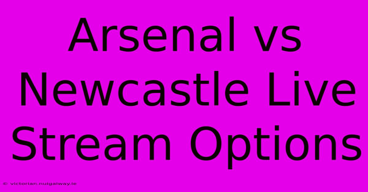 Arsenal Vs Newcastle Live Stream Options