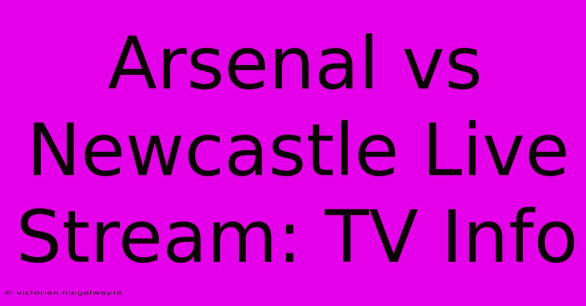 Arsenal Vs Newcastle Live Stream: TV Info