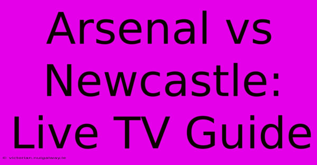 Arsenal Vs Newcastle: Live TV Guide