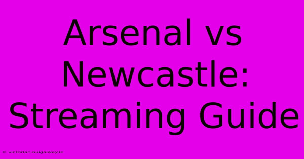 Arsenal Vs Newcastle: Streaming Guide