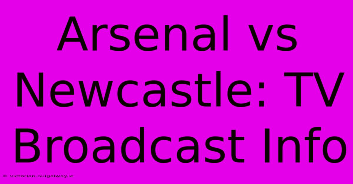 Arsenal Vs Newcastle: TV Broadcast Info