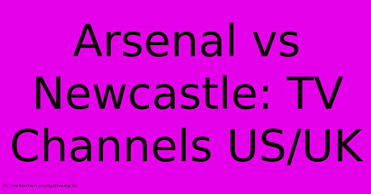 Arsenal Vs Newcastle: TV Channels US/UK