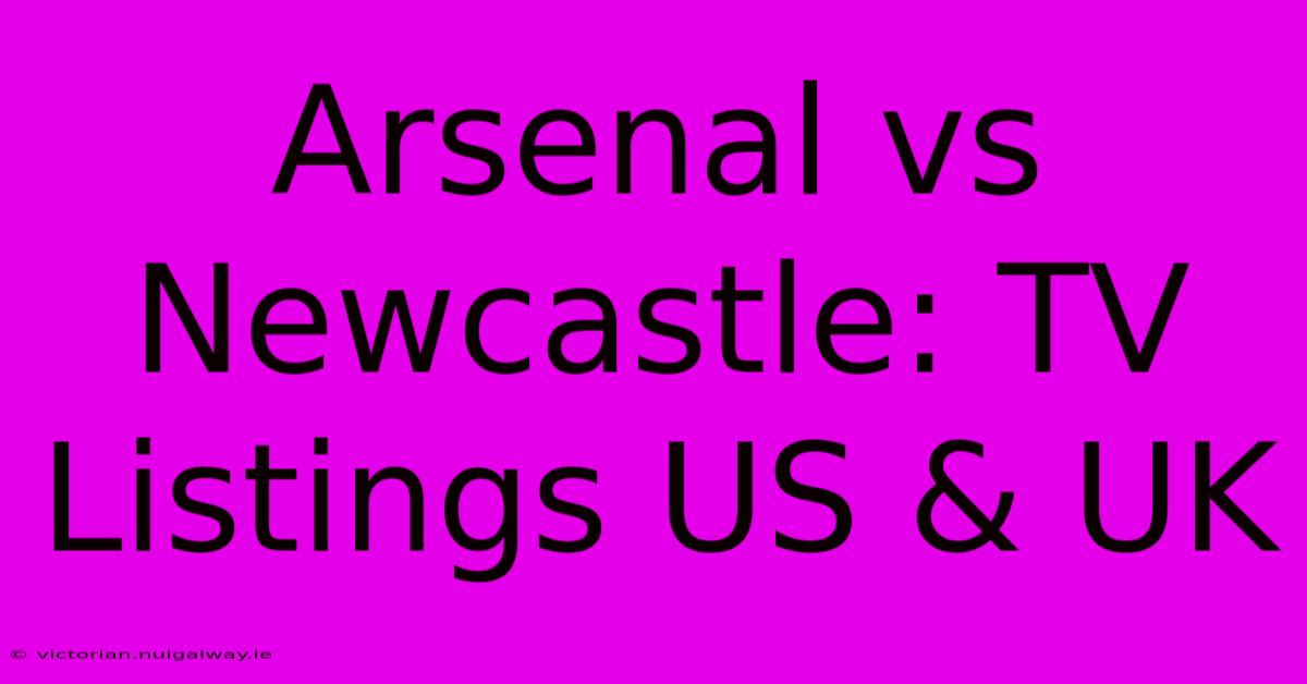 Arsenal Vs Newcastle: TV Listings US & UK