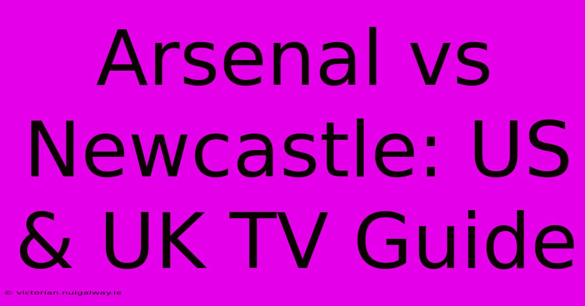 Arsenal Vs Newcastle: US & UK TV Guide