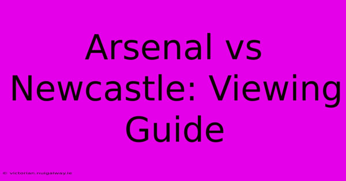 Arsenal Vs Newcastle: Viewing Guide