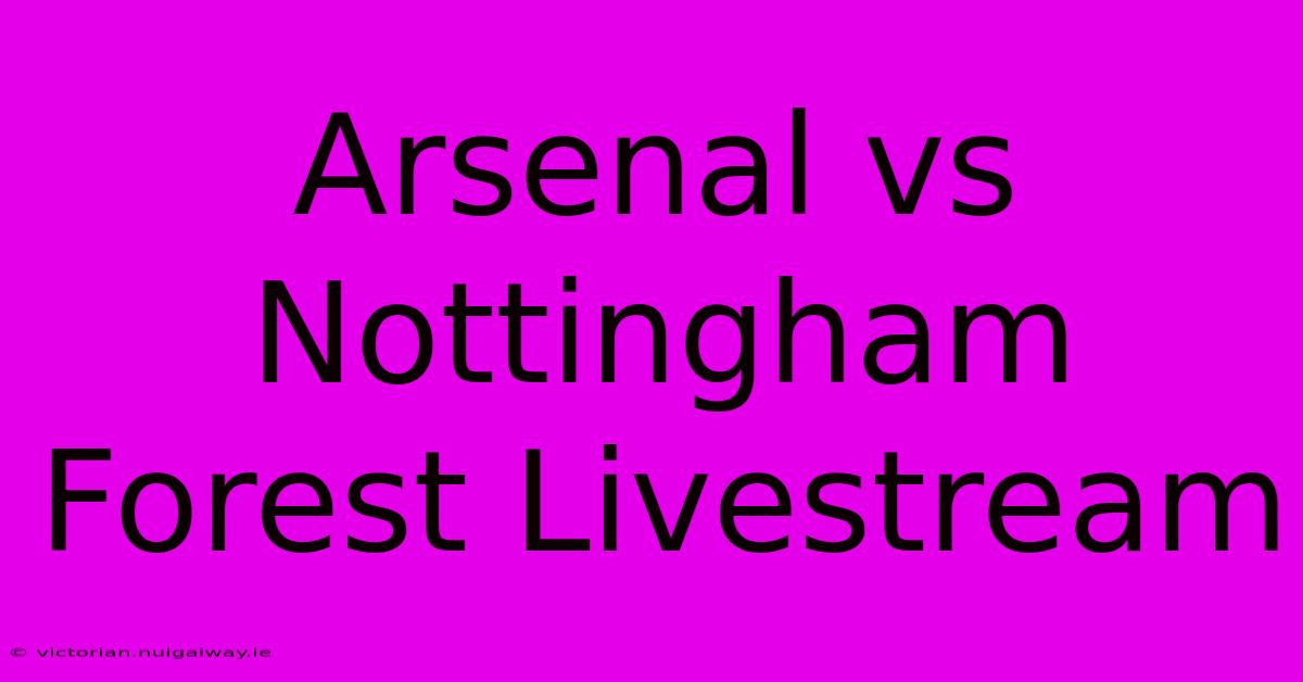 Arsenal Vs Nottingham Forest Livestream