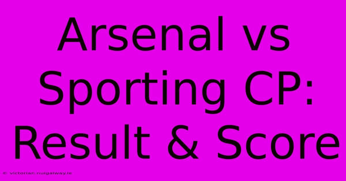 Arsenal Vs Sporting CP: Result & Score