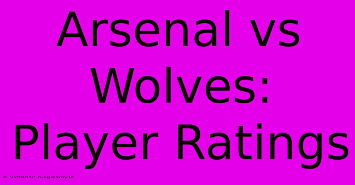 Arsenal Vs Wolves: Player Ratings