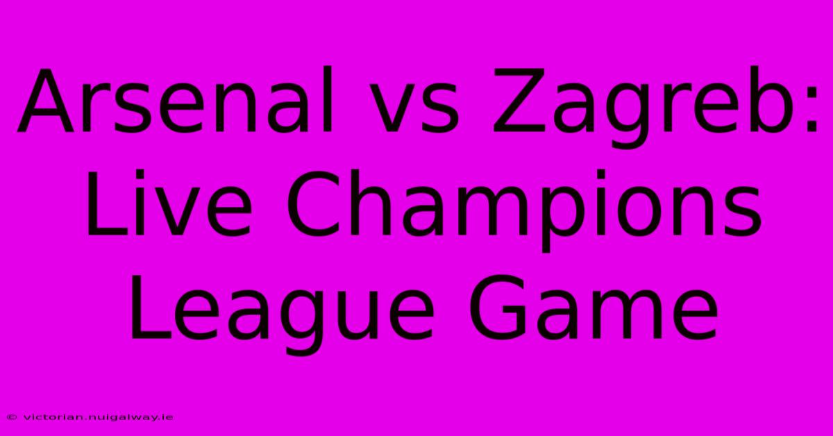 Arsenal Vs Zagreb: Live Champions League Game