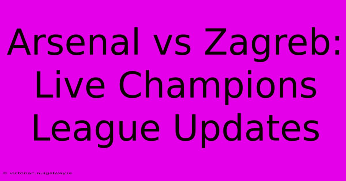 Arsenal Vs Zagreb: Live Champions League Updates