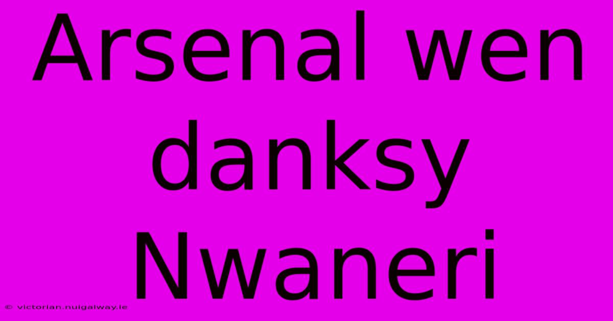 Arsenal Wen Danksy Nwaneri