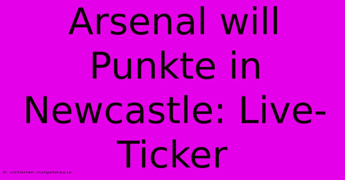 Arsenal Will Punkte In Newcastle: Live-Ticker