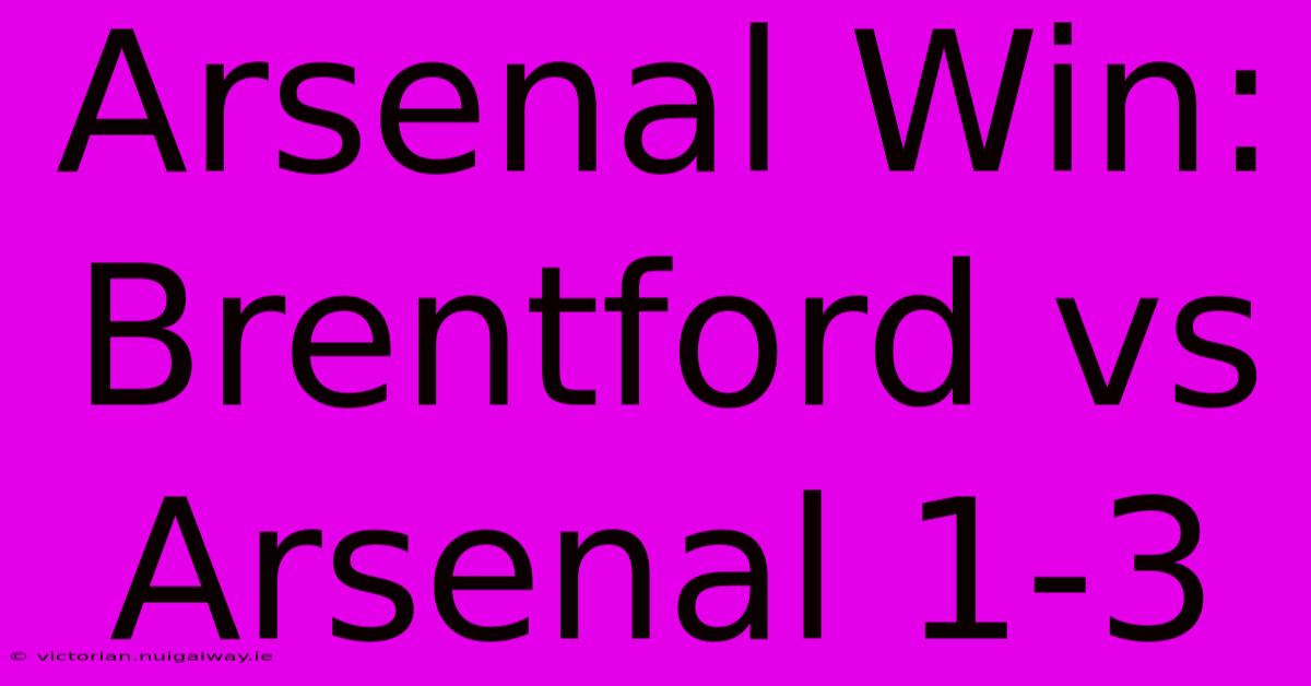 Arsenal Win: Brentford Vs Arsenal 1-3