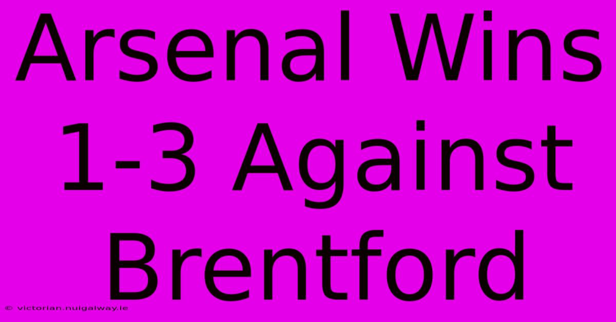 Arsenal Wins 1-3 Against Brentford