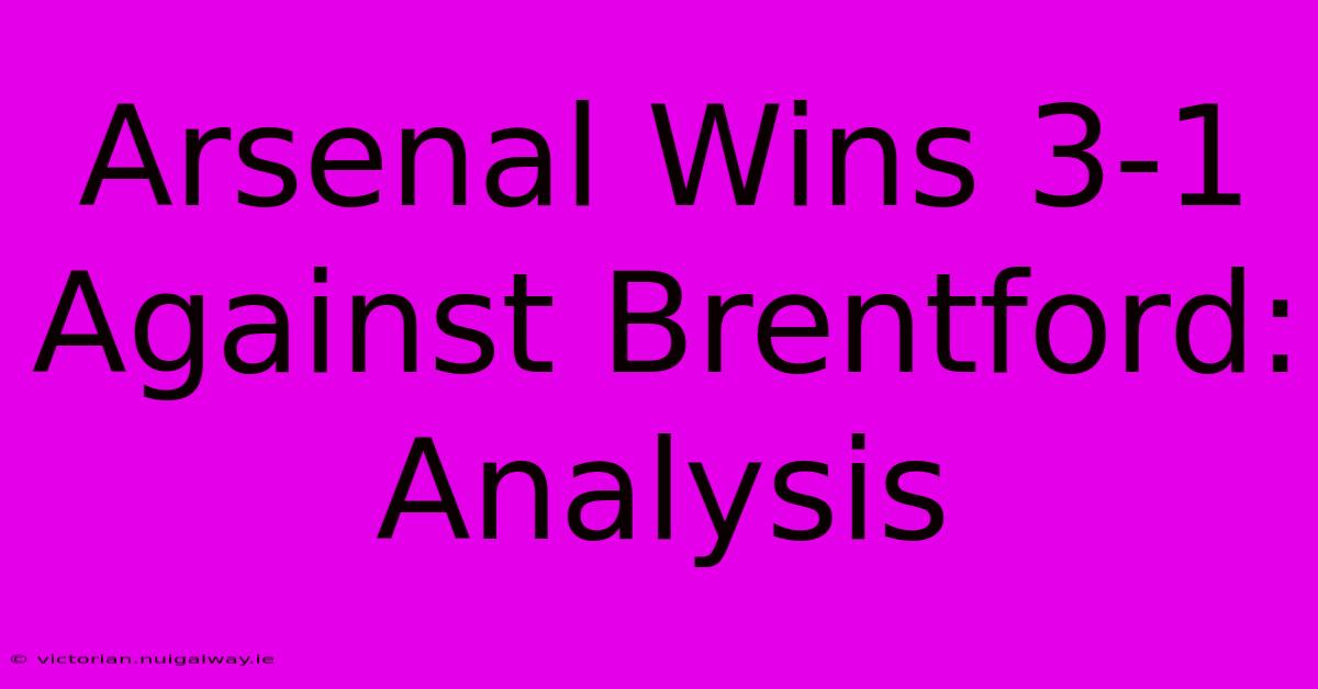 Arsenal Wins 3-1 Against Brentford: Analysis