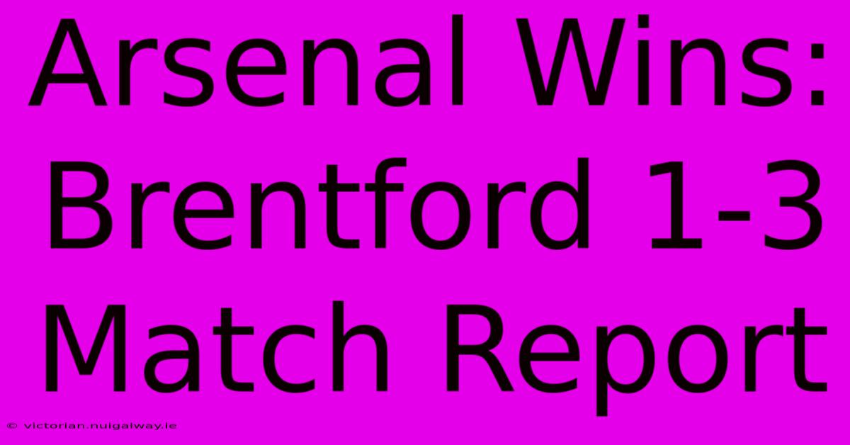 Arsenal Wins: Brentford 1-3 Match Report