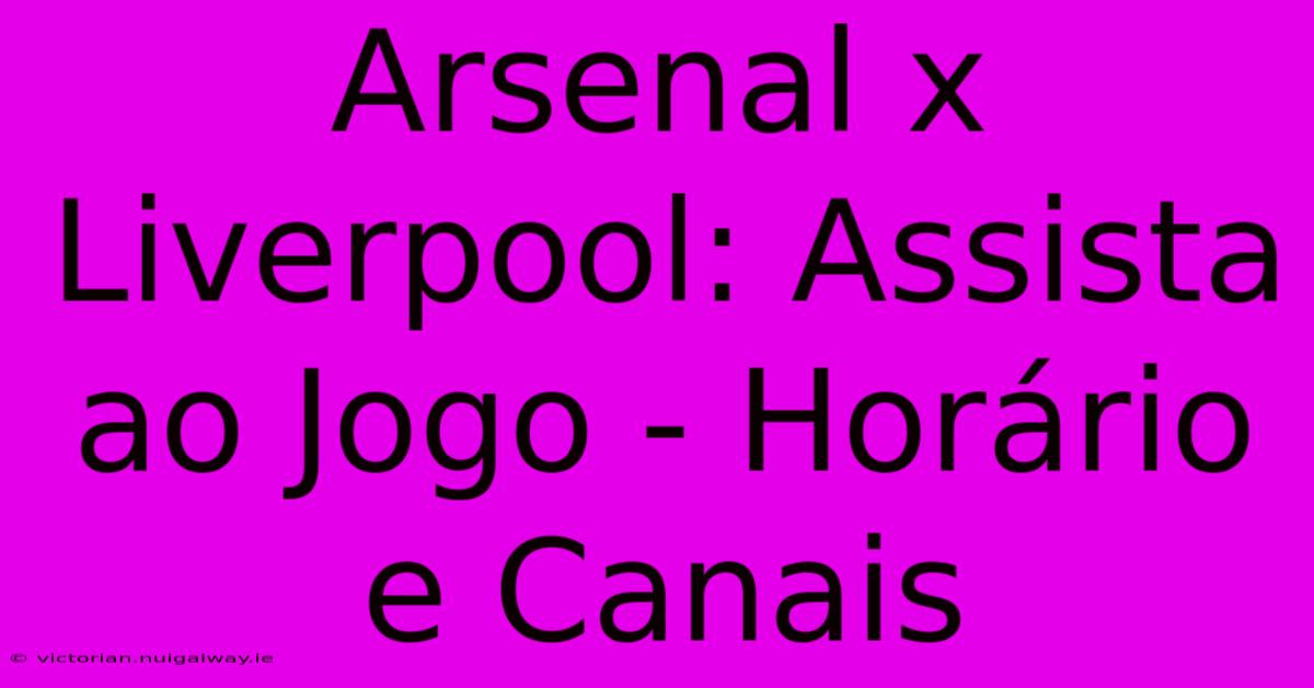 Arsenal X Liverpool: Assista Ao Jogo - Horário E Canais