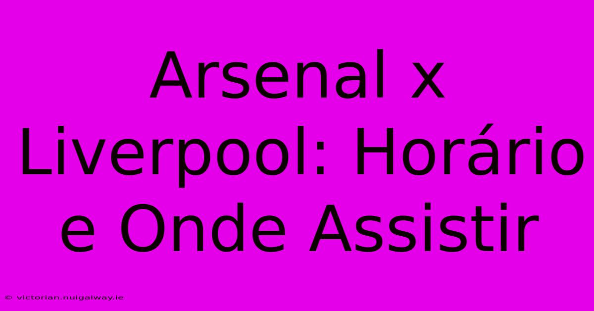 Arsenal X Liverpool: Horário E Onde Assistir