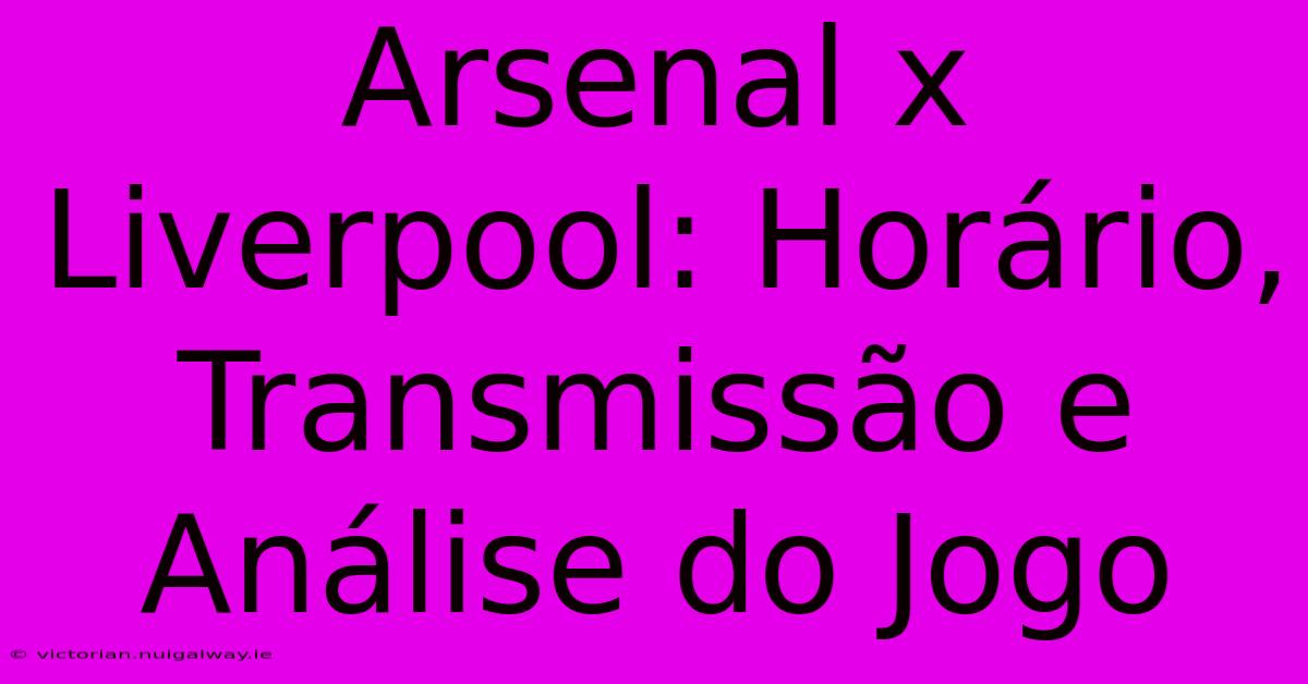 Arsenal X Liverpool: Horário, Transmissão E Análise Do Jogo 