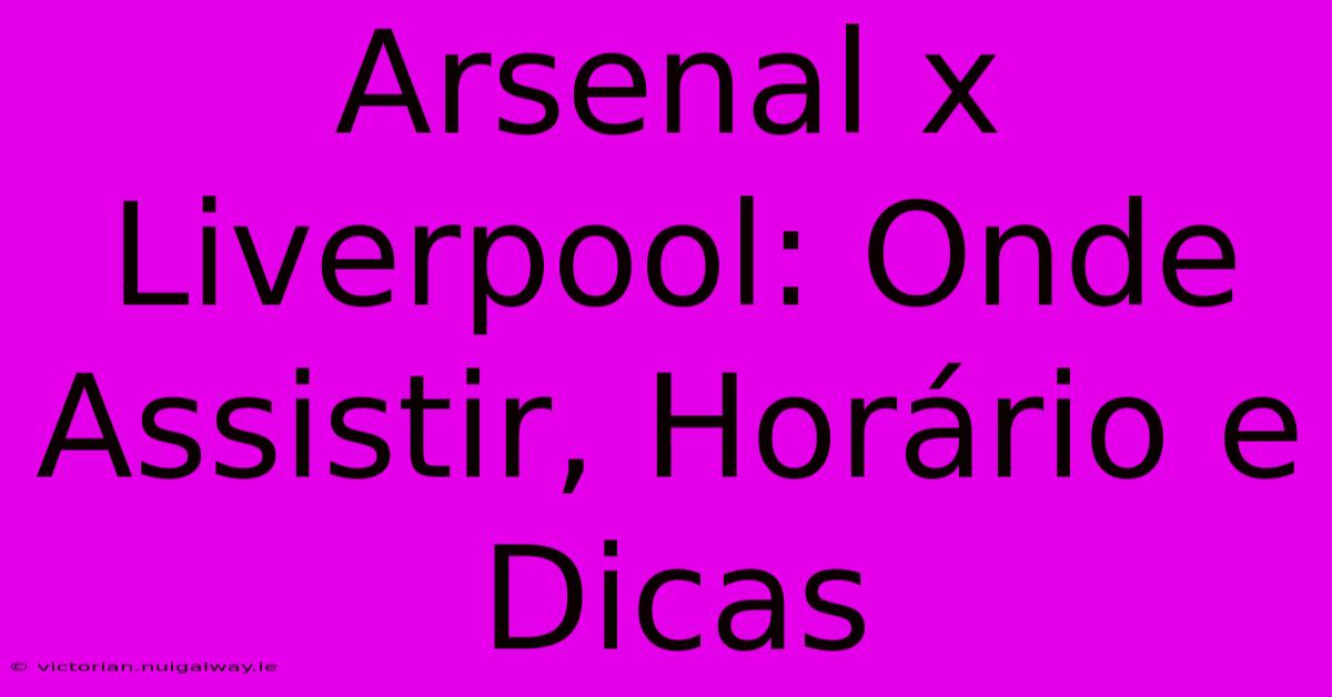 Arsenal X Liverpool: Onde Assistir, Horário E Dicas