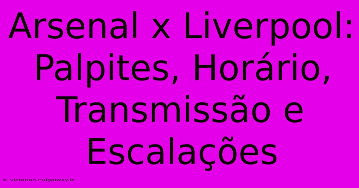 Arsenal X Liverpool: Palpites, Horário, Transmissão E Escalações