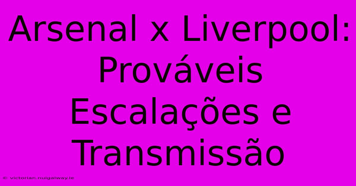 Arsenal X Liverpool: Prováveis Escalações E Transmissão