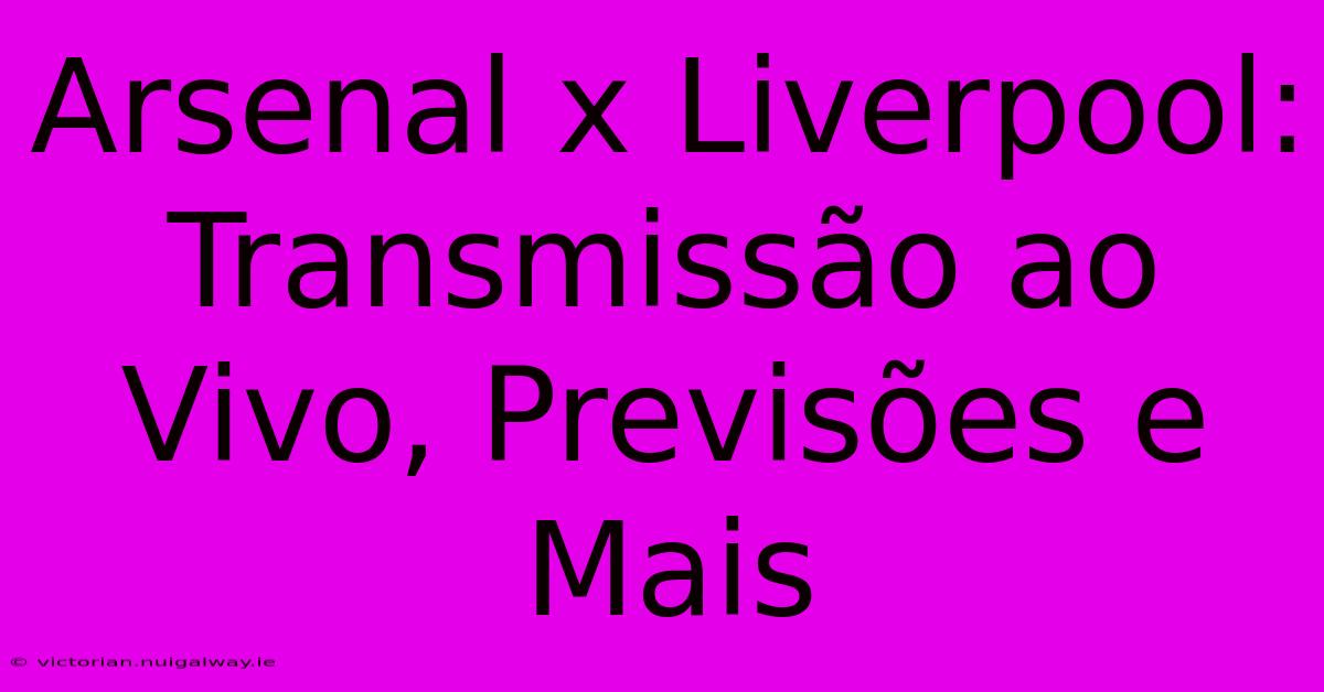 Arsenal X Liverpool: Transmissão Ao Vivo, Previsões E Mais