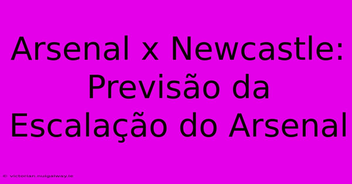 Arsenal X Newcastle: Previsão Da Escalação Do Arsenal 