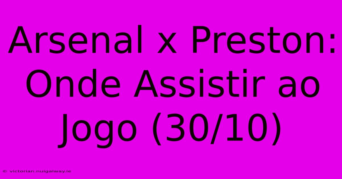 Arsenal X Preston: Onde Assistir Ao Jogo (30/10)