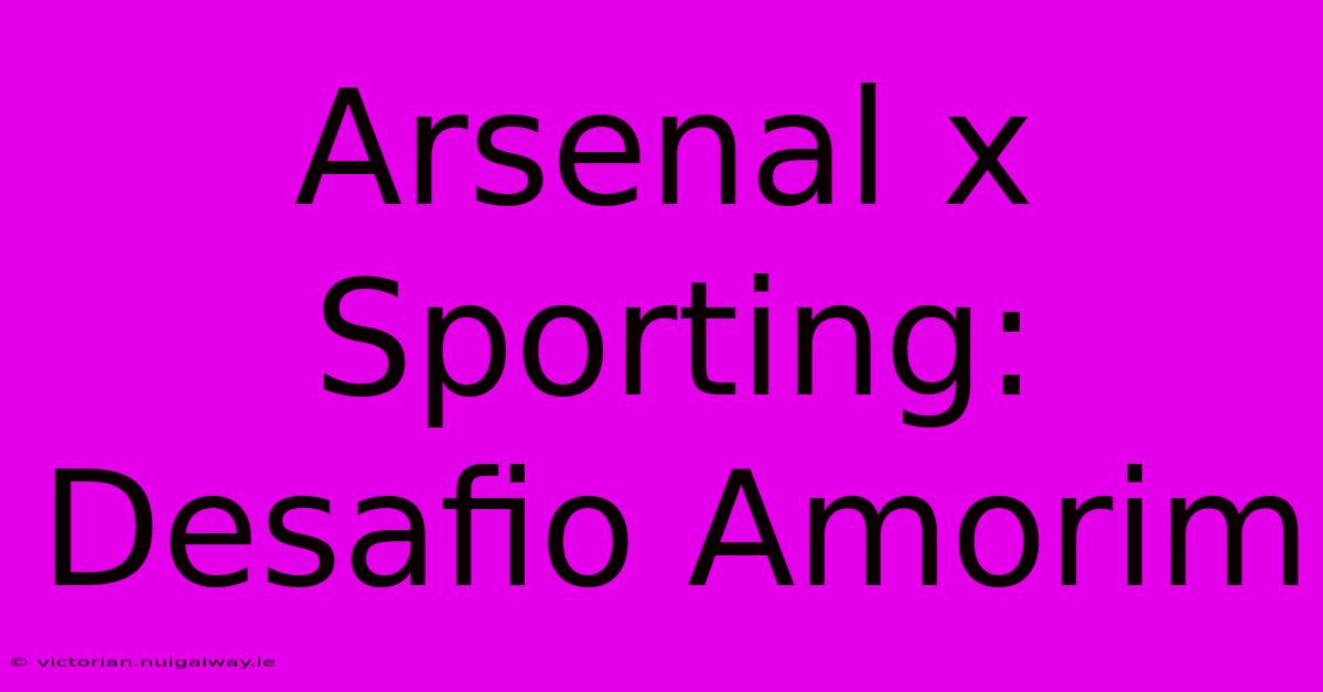 Arsenal X Sporting: Desafio Amorim