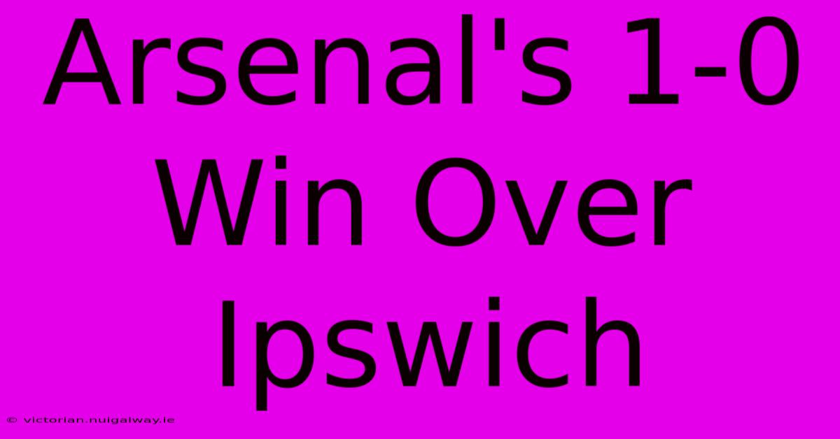 Arsenal's 1-0 Win Over Ipswich