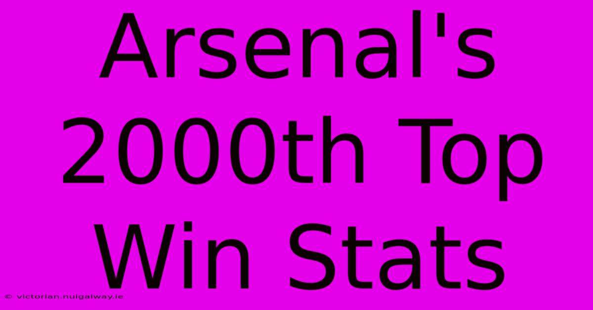 Arsenal's 2000th Top Win Stats