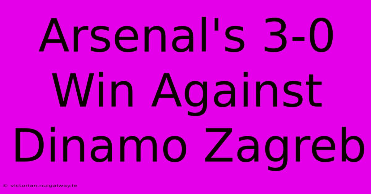 Arsenal's 3-0 Win Against Dinamo Zagreb