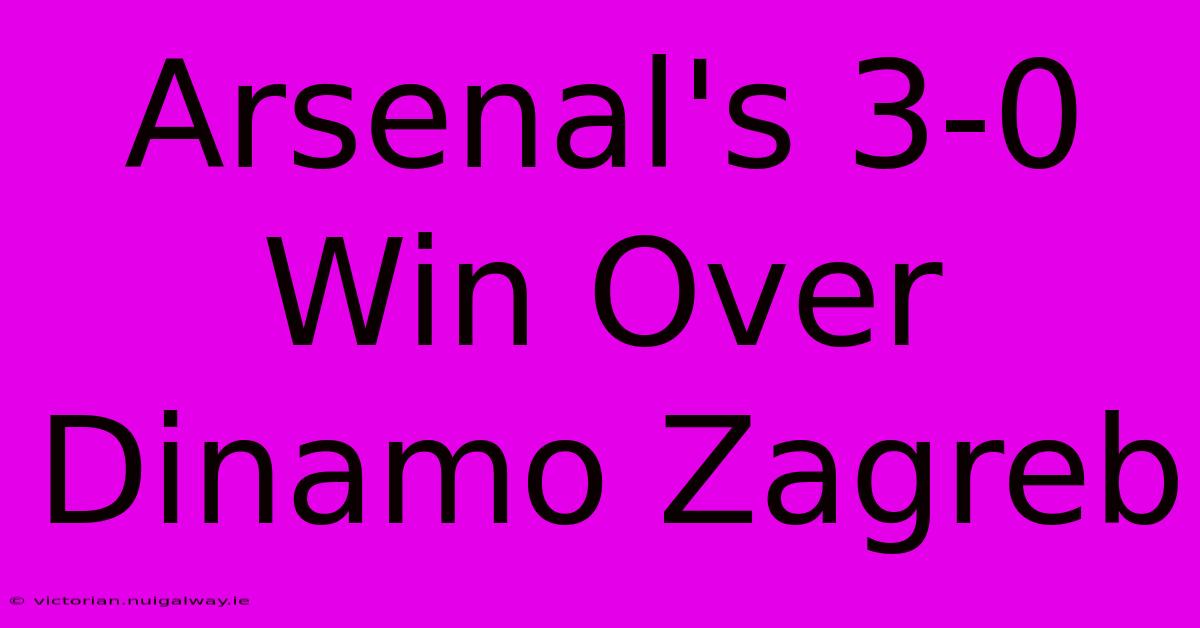 Arsenal's 3-0 Win Over Dinamo Zagreb