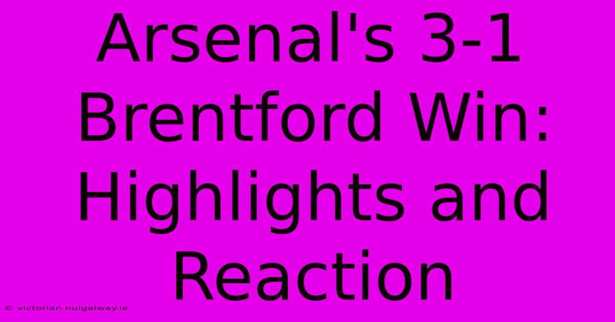 Arsenal's 3-1 Brentford Win: Highlights And Reaction