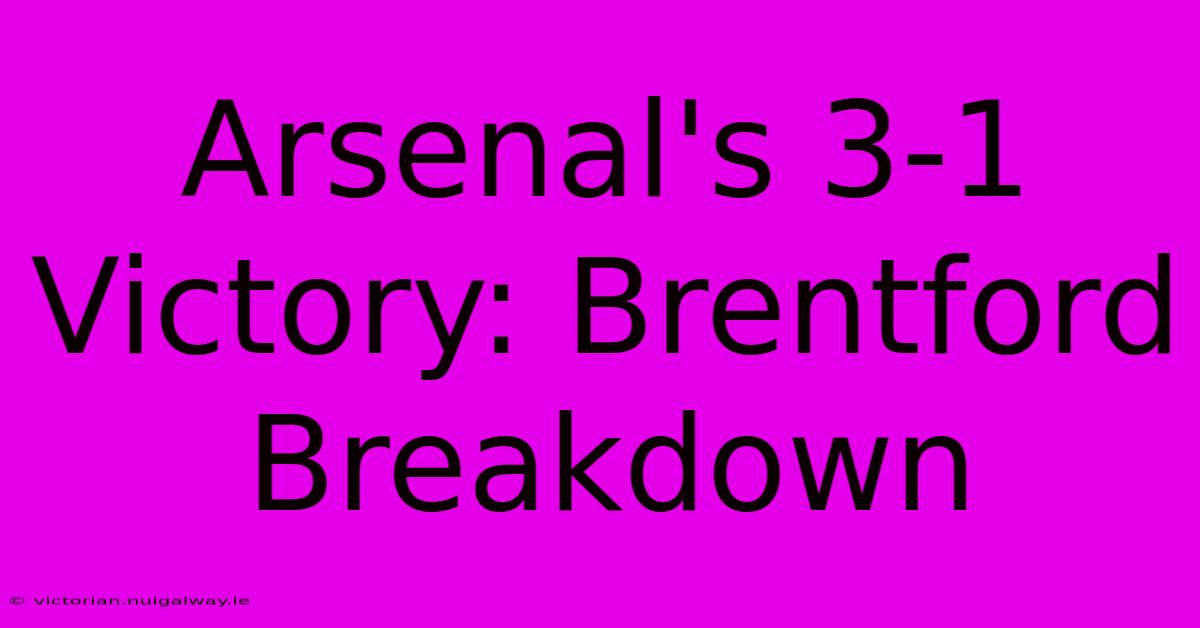 Arsenal's 3-1 Victory: Brentford Breakdown