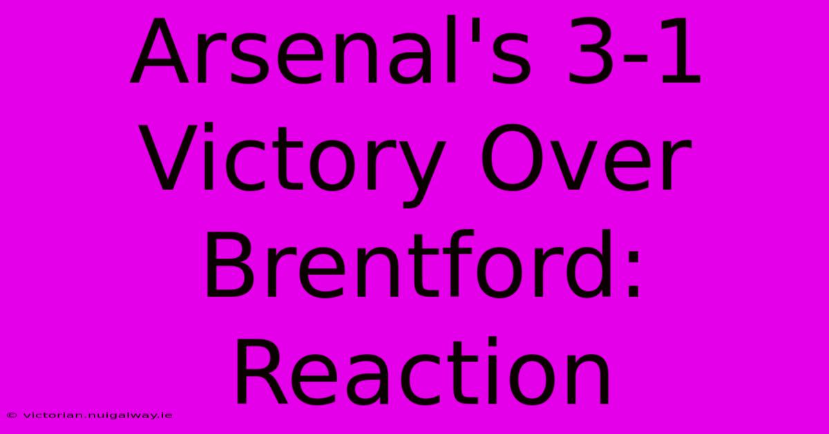 Arsenal's 3-1 Victory Over Brentford: Reaction