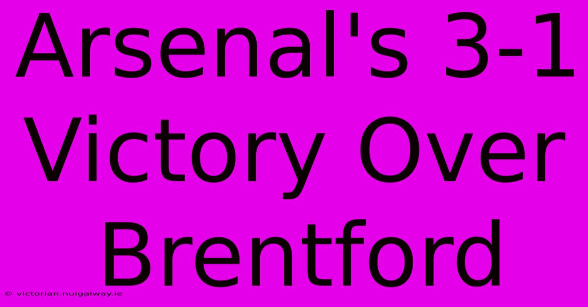 Arsenal's 3-1 Victory Over Brentford