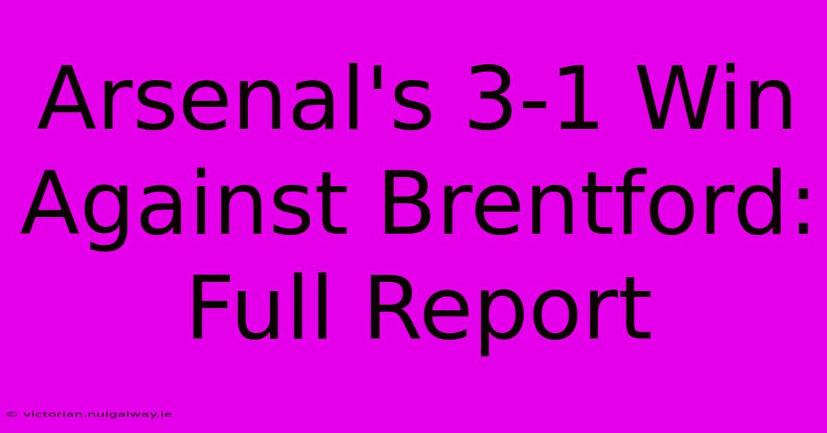 Arsenal's 3-1 Win Against Brentford: Full Report