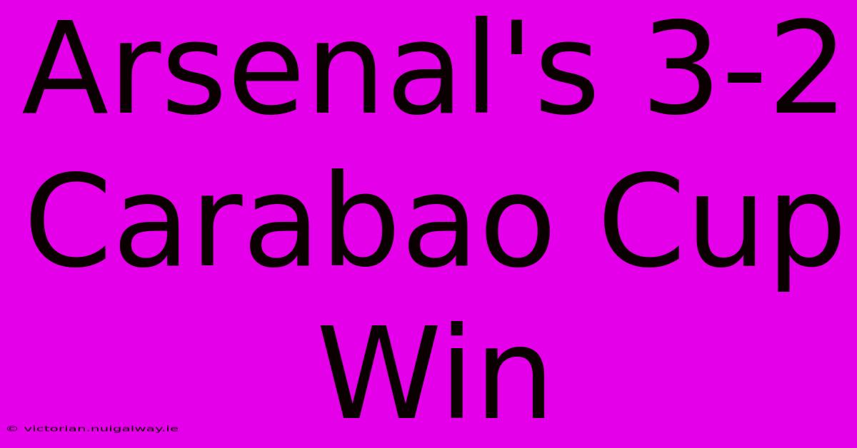 Arsenal's 3-2 Carabao Cup Win