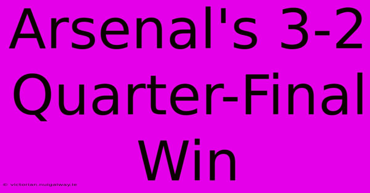 Arsenal's 3-2 Quarter-Final Win