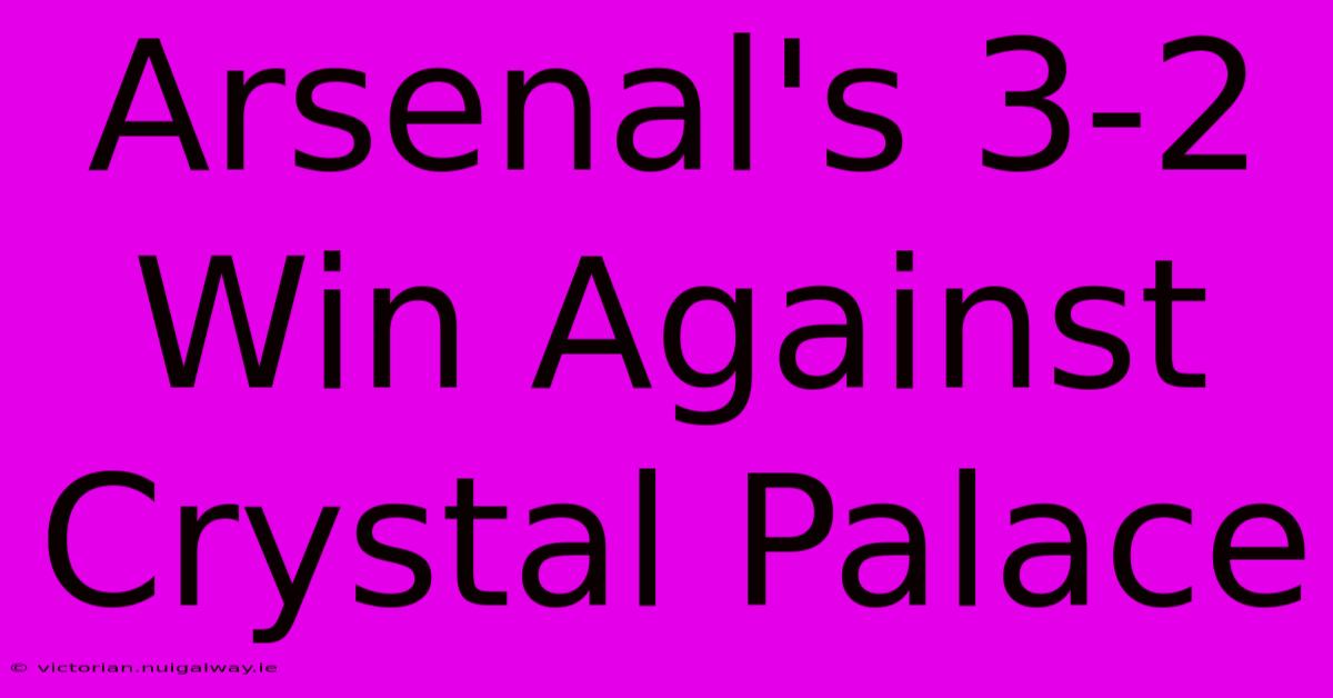 Arsenal's 3-2 Win Against Crystal Palace