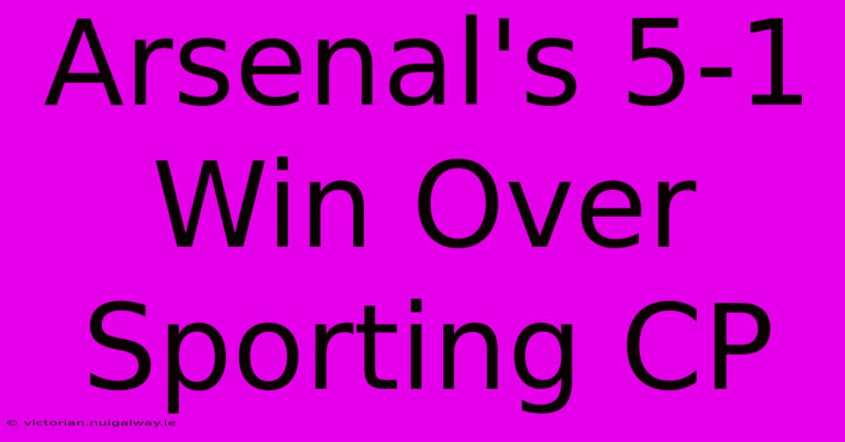 Arsenal's 5-1 Win Over Sporting CP